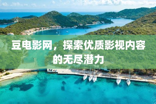 豆電影網(wǎng)，探索優(yōu)質(zhì)影視內(nèi)容的無盡潛力