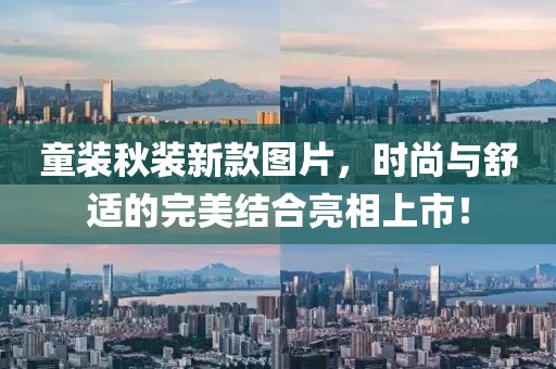 童裝秋裝新款圖片，時(shí)尚與舒適的完美結(jié)合亮相上市！