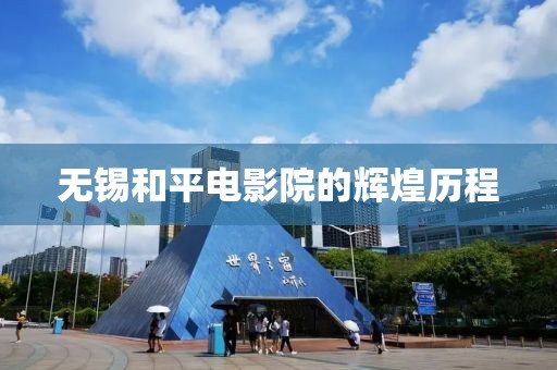 無錫和平電影院的輝煌歷程