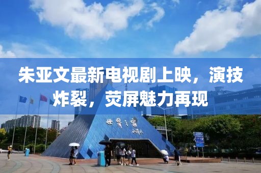 朱亞文最新電視劇上映，演技炸裂，熒屏魅力再現(xiàn)