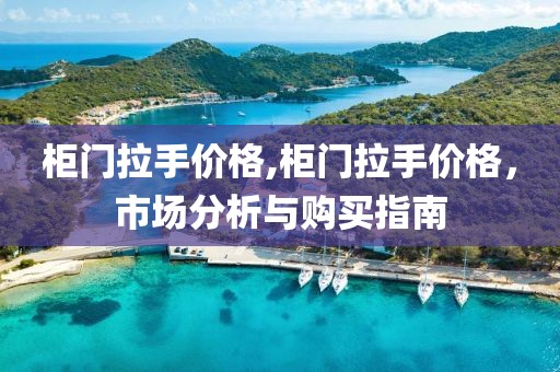 柜門拉手價(jià)格,柜門拉手價(jià)格，市場(chǎng)分析與購買指南