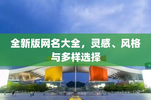 全新版網(wǎng)名大全，靈感、風(fēng)格與多樣選擇