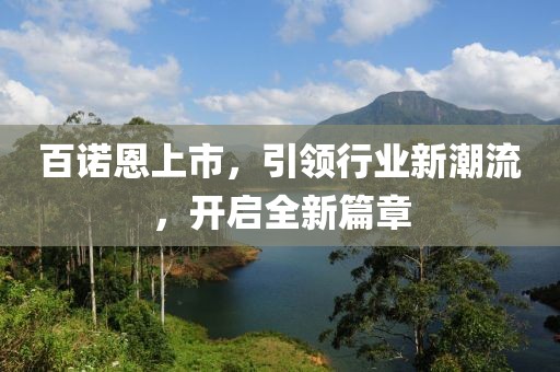 百諾恩上市，引領行業(yè)新潮流，開啟全新篇章