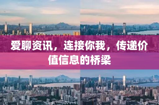 愛聊資訊，連接你我，傳遞價(jià)值信息的橋梁