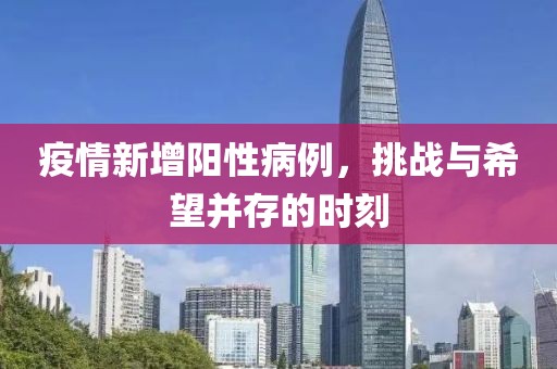 疫情新增陽性病例，挑戰(zhàn)與希望并存的時(shí)刻