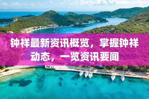 鐘祥最新資訊概覽，掌握鐘祥動態(tài)，一覽資訊要聞