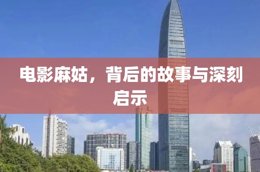 電影麻姑，背后的故事與深刻啟示