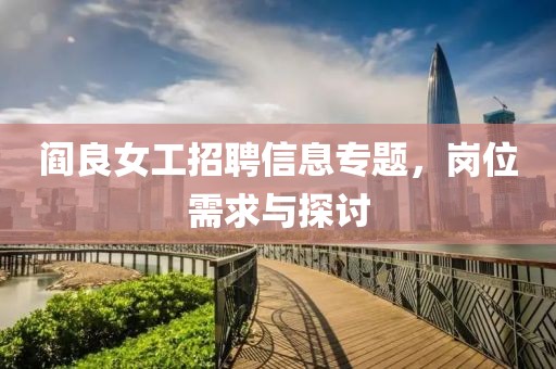 閻良女工招聘信息專題，崗位需求與探討