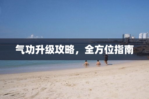 氣功升級(jí)攻略，全方位指南