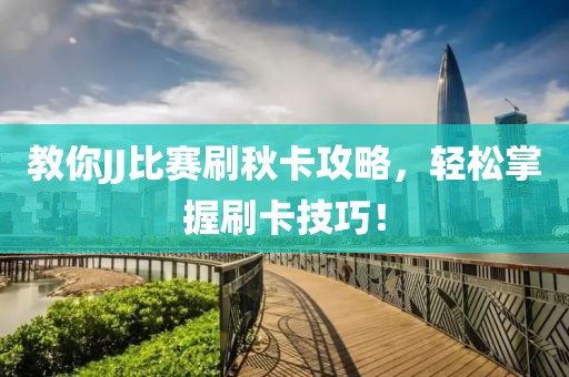 教你JJ比賽刷秋卡攻略，輕松掌握刷卡技巧！