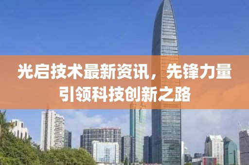光啟技術最新資訊，先鋒力量引領科技創(chuàng)新之路