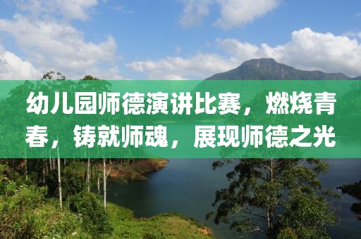 幼兒園師德演講比賽，燃燒青春，鑄就師魂，展現(xiàn)師德之光