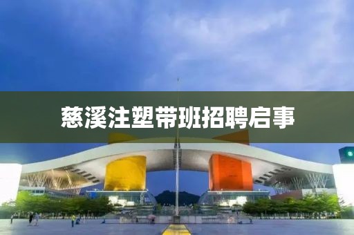 慈溪注塑帶班招聘啟事