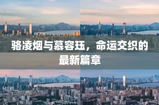 駱凌煙與慕容玨，命運(yùn)交織的最新篇章